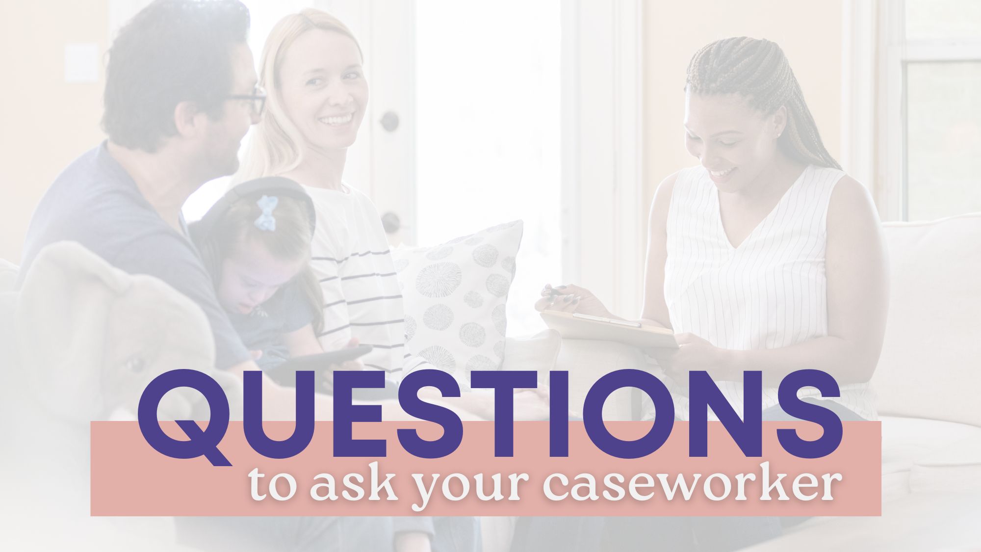 Foster parents and their foster child sit down with their caseworker, going through the questions to ask about their new foster child to make her feel comfortable.