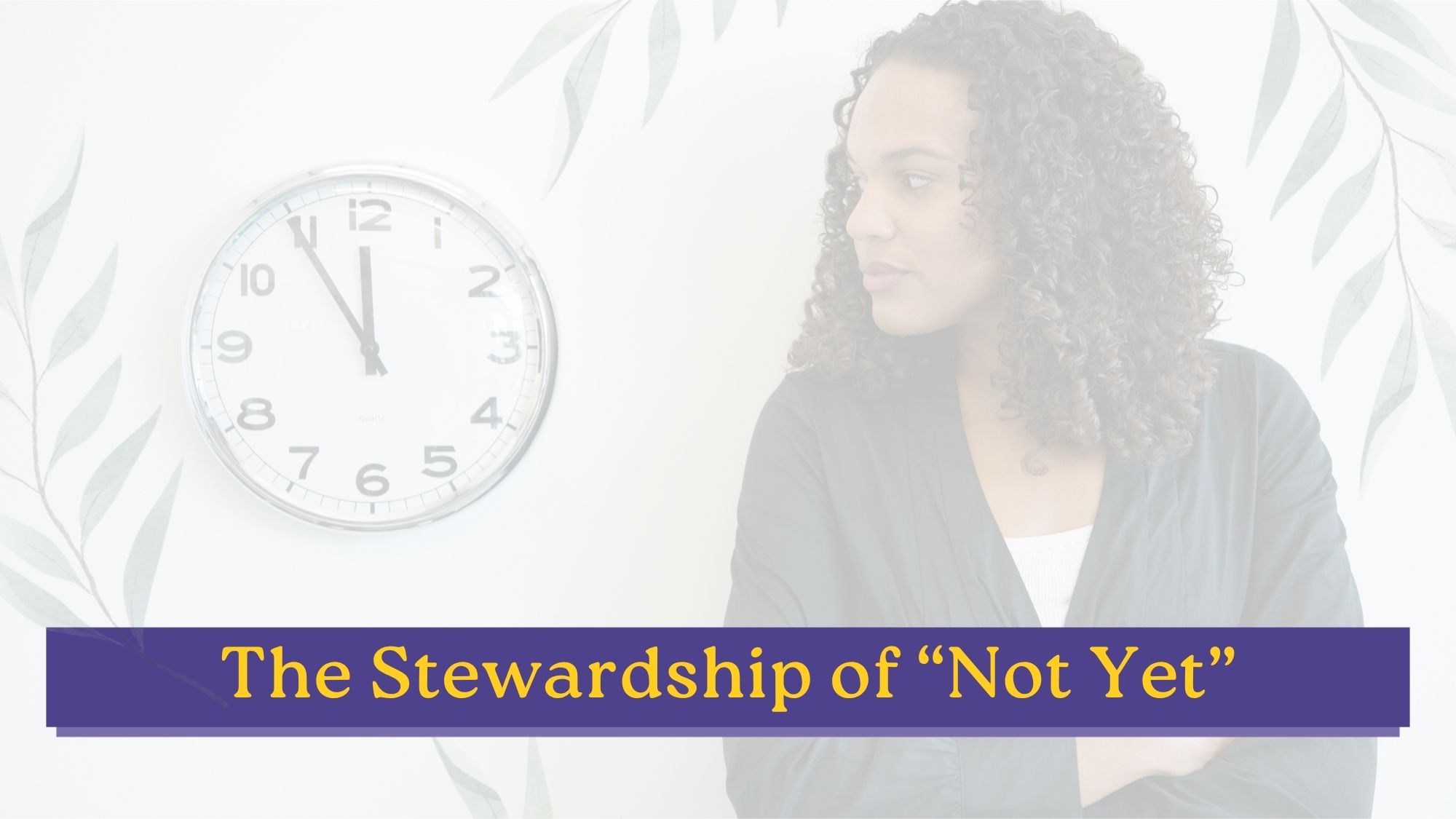 Woman in a dark cardigan looks thoughtfully to the side near a wall clock reading nearly 11 o'clock, with the title 'The Stewardship of "Not Yet"' — a reflection on foster care and waiting seasons.