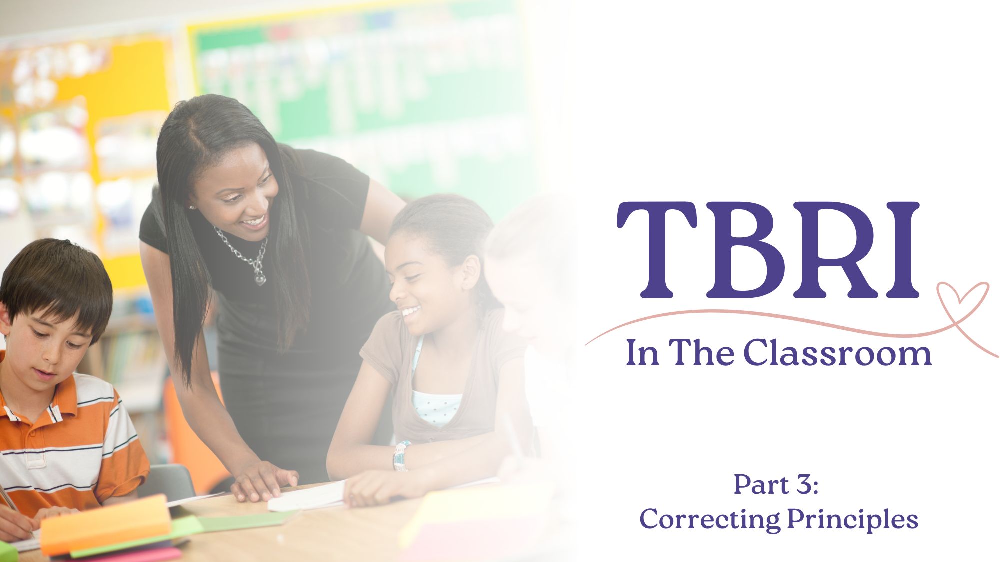 Learning the TBRI in the Classroom Correction Principles can help you to successfully teach and care for your students.