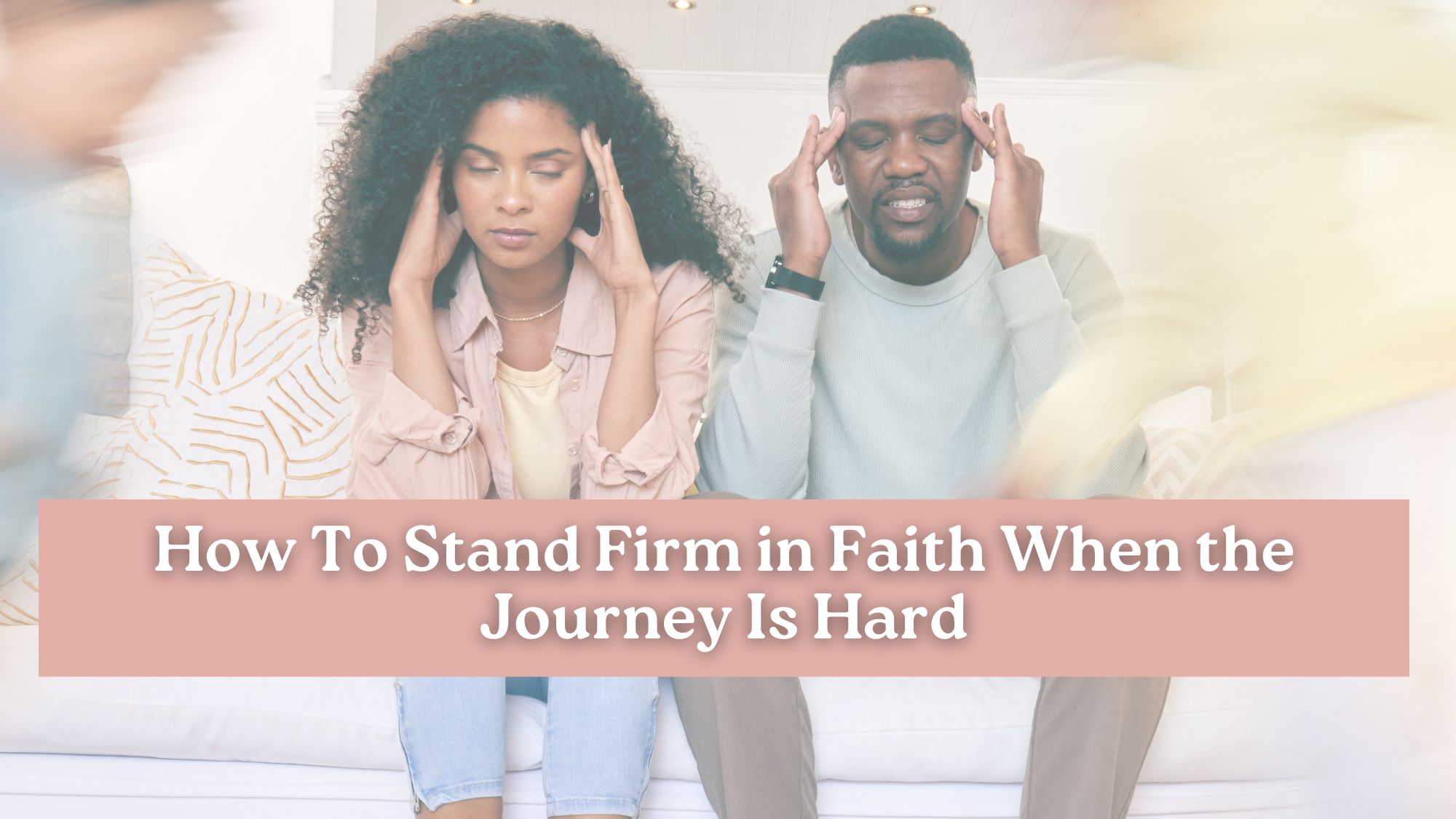 How To Stand Firm in Faith When the Journey Is Hard