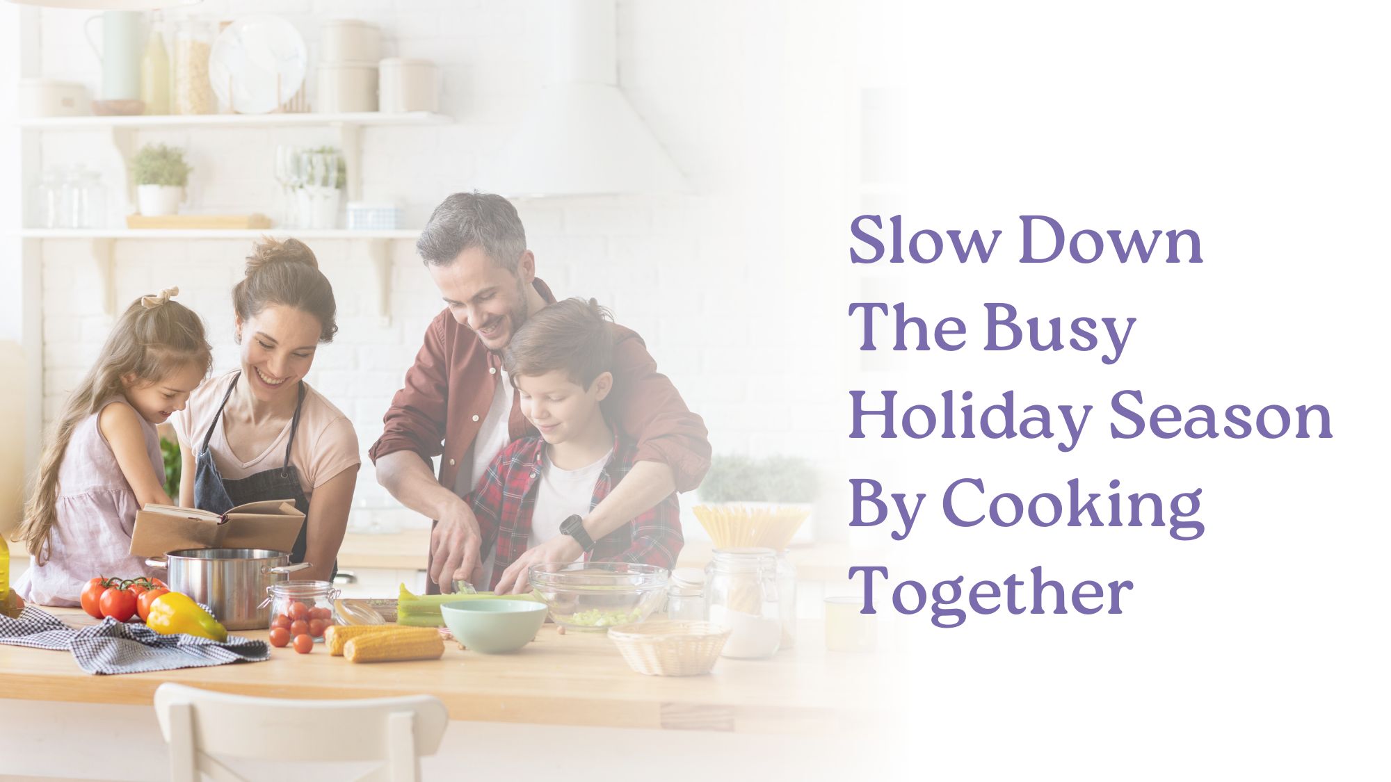 Slow Down The Busy Holiday Season By Cooking Together